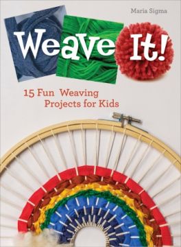 Book - Weave It!: 15 Fun Weaving Projects for Kids by Maria Sigma
